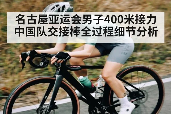 名古屋亚运会男子400米接力中国队交接棒全过程细节分析